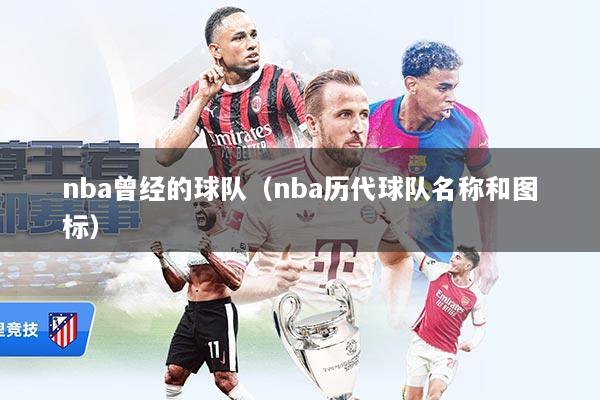 nba曾经的球队（nba历代球队名称和图标）